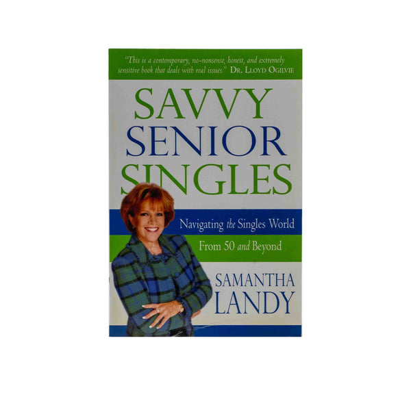 Savvy Senior Singles: Navigating the Singles World From Age 50 and Bey ...