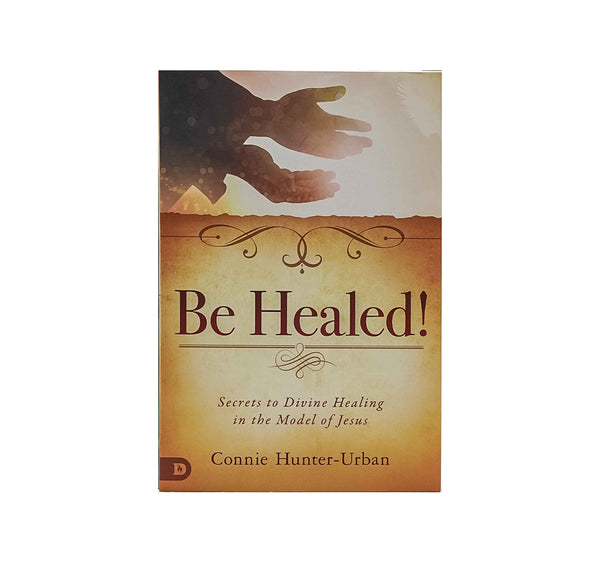 Be Healed Be Healed!: Secrets to Divine Healing in the Model of Jesus – BibleStore